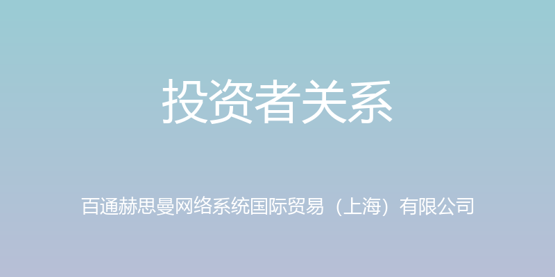 投资者关系 - 百通赫思曼网络系统国际贸易（上海）有限公司