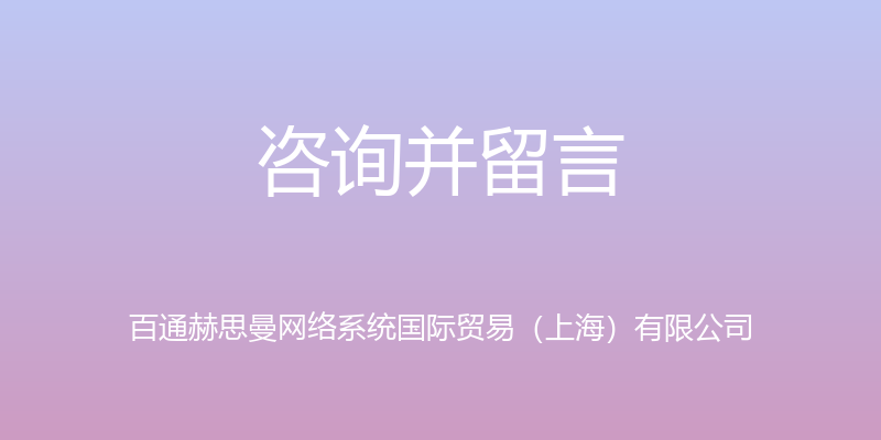 咨询并留言 - 百通赫思曼网络系统国际贸易（上海）有限公司